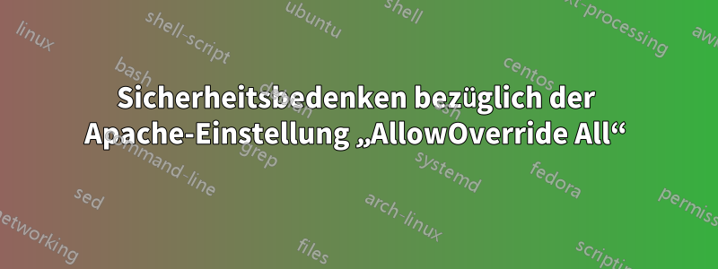 Sicherheitsbedenken bezüglich der Apache-Einstellung „AllowOverride All“