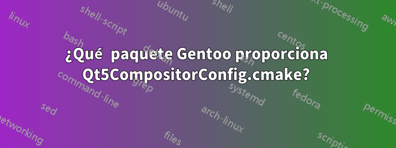 ¿Qué paquete Gentoo proporciona Qt5CompositorConfig.cmake?