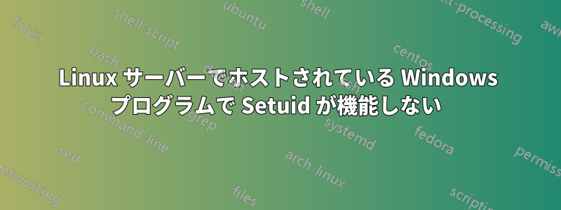 Linux サーバーでホストされている Windows プログラムで Setuid が機能しない 