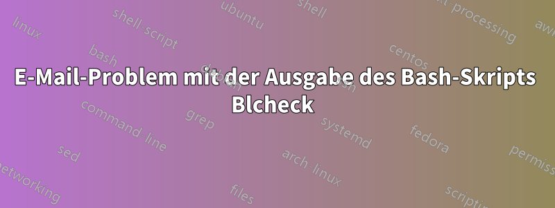 E-Mail-Problem mit der Ausgabe des Bash-Skripts Blcheck 