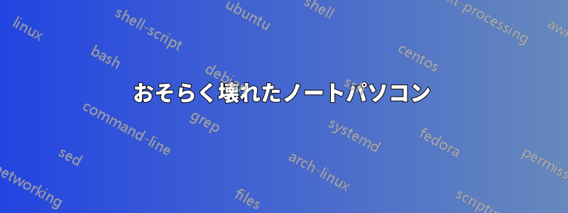 おそらく壊れたノートパソコン