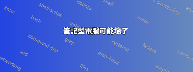 筆記型電腦可能壞了