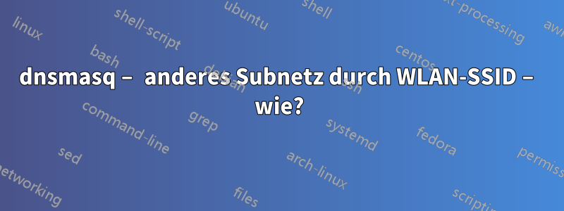 dnsmasq – anderes Subnetz durch WLAN-SSID – wie?