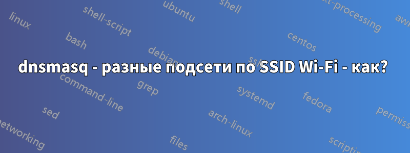 dnsmasq - разные подсети по SSID Wi-Fi - как?