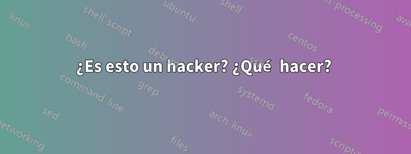 ¿Es esto un hacker? ¿Qué hacer?