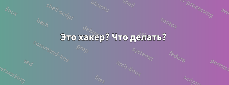 Это хакер? Что делать?