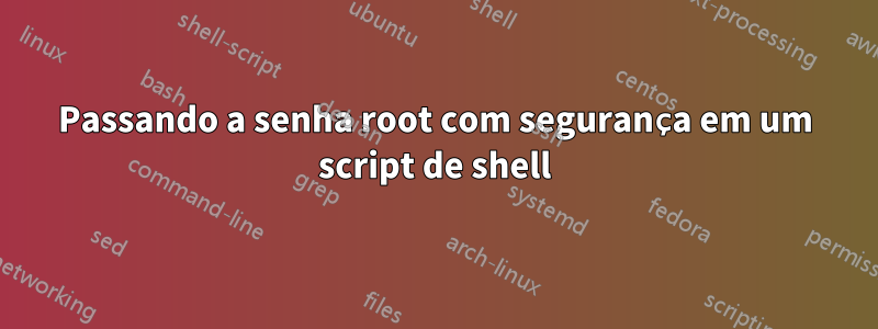 Passando a senha root com segurança em um script de shell