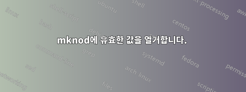 mknod에 유효한 값을 열거합니다.