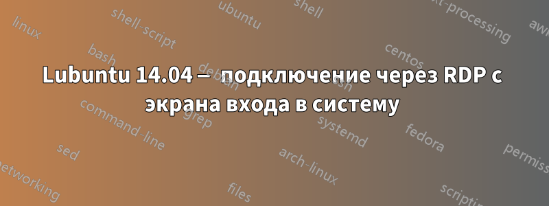 Lubuntu 14.04 — подключение через RDP с экрана входа в систему