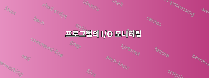 프로그램의 I/O 모니터링