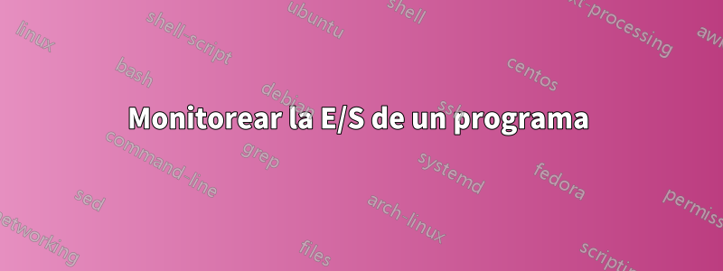 Monitorear la E/S de un programa