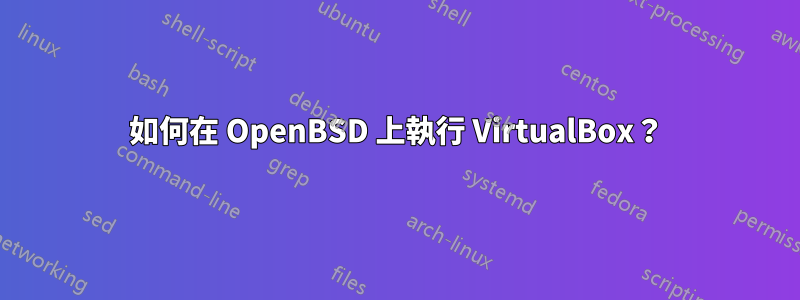 如何在 OpenBSD 上執行 VirtualBox？