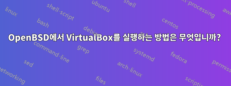 OpenBSD에서 VirtualBox를 실행하는 방법은 무엇입니까?