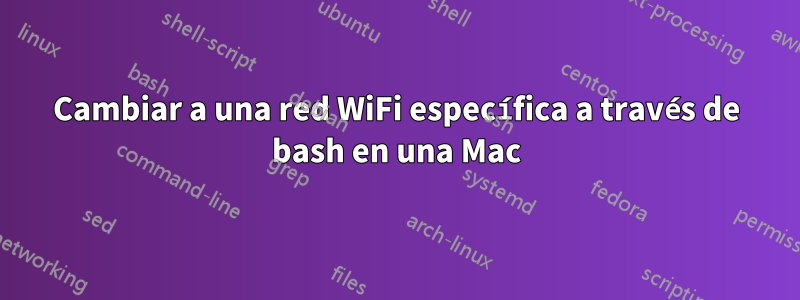 Cambiar a una red WiFi específica a través de bash en una Mac