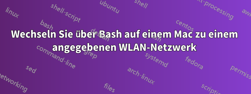 Wechseln Sie über Bash auf einem Mac zu einem angegebenen WLAN-Netzwerk