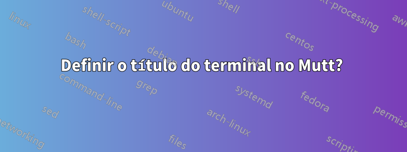 Definir o título do terminal no Mutt?