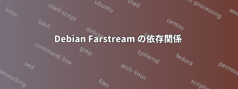 Debian Farstream の依存関係