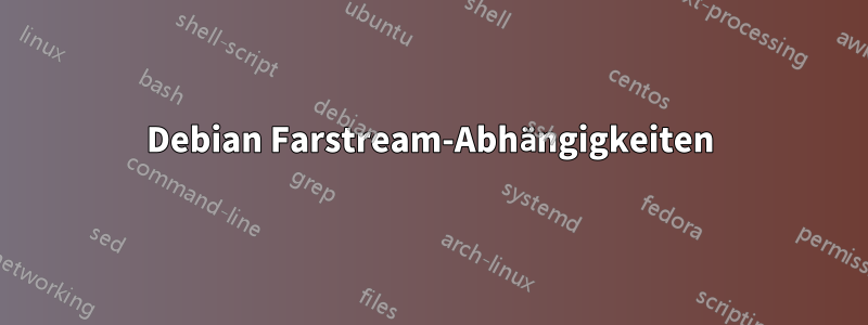 Debian Farstream-Abhängigkeiten