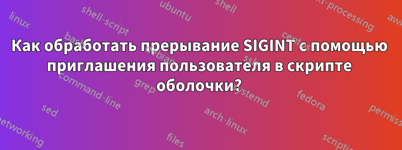 Как обработать прерывание SIGINT с помощью приглашения пользователя в скрипте оболочки?