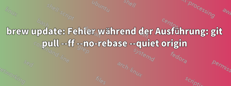 brew update: Fehler während der Ausführung: git pull --ff --no-rebase --quiet origin