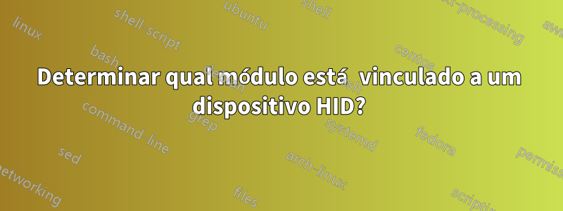 Determinar qual módulo está vinculado a um dispositivo HID?