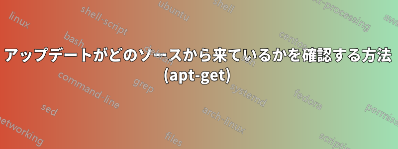 アップデートがどのソースから来ているかを確認する方法 (apt-get)