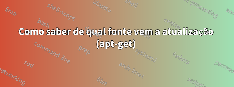 Como saber de qual fonte vem a atualização (apt-get)