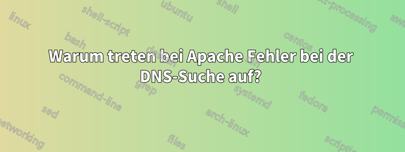 Warum treten bei Apache Fehler bei der DNS-Suche auf?