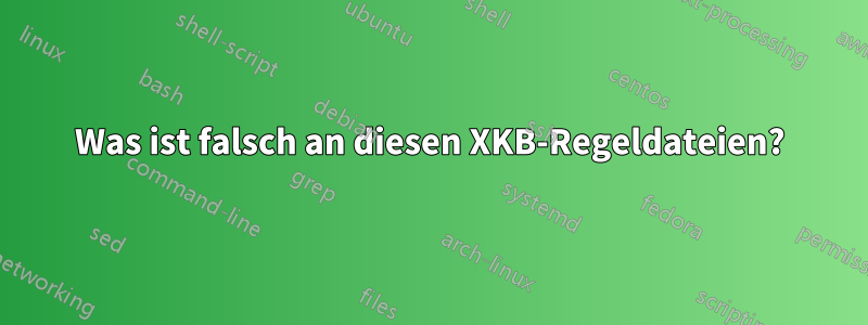 Was ist falsch an diesen XKB-Regeldateien?