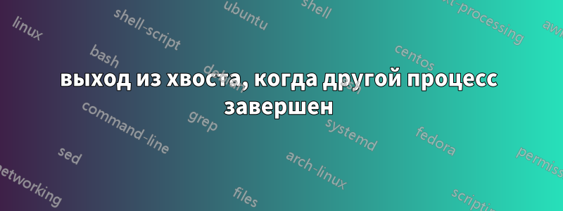 выход из хвоста, когда другой процесс завершен