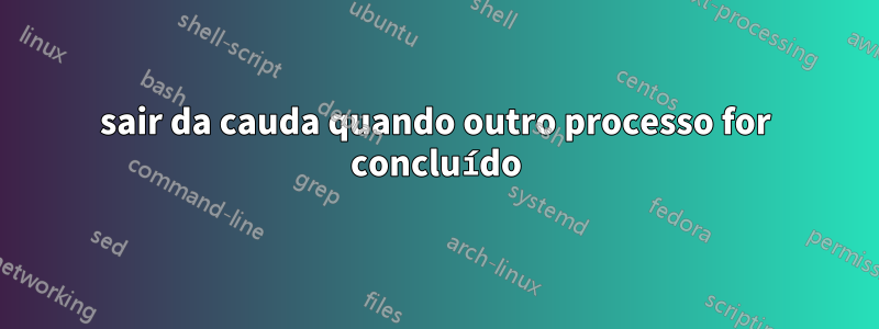 sair da cauda quando outro processo for concluído