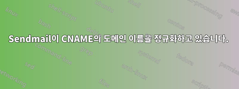 Sendmail이 CNAME의 도메인 이름을 정규화하고 있습니다.