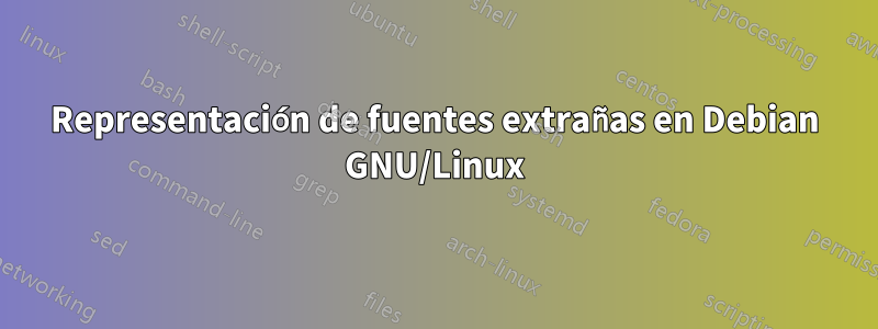 Representación de fuentes extrañas en Debian GNU/Linux