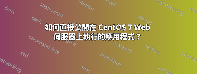 如何直接公開在 CentOS 7 Web 伺服器上執行的應用程式？