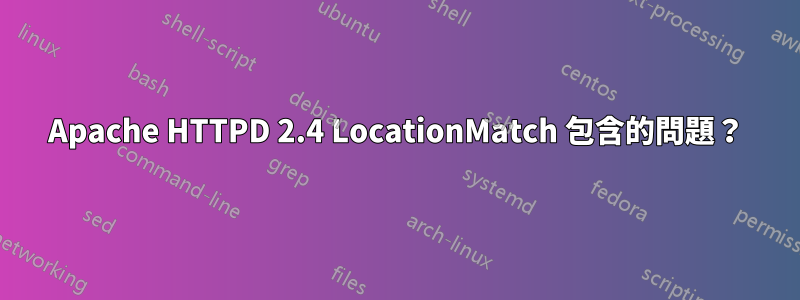 Apache HTTPD 2.4 LocationMatch 包含的問題？