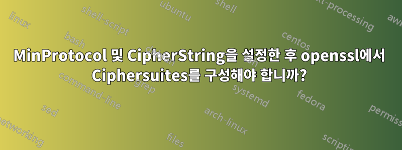 MinProtocol 및 CipherString을 설정한 후 openssl에서 Ciphersuites를 구성해야 합니까?
