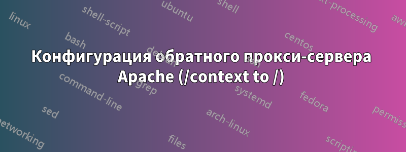 Конфигурация обратного прокси-сервера Apache (/context to /)
