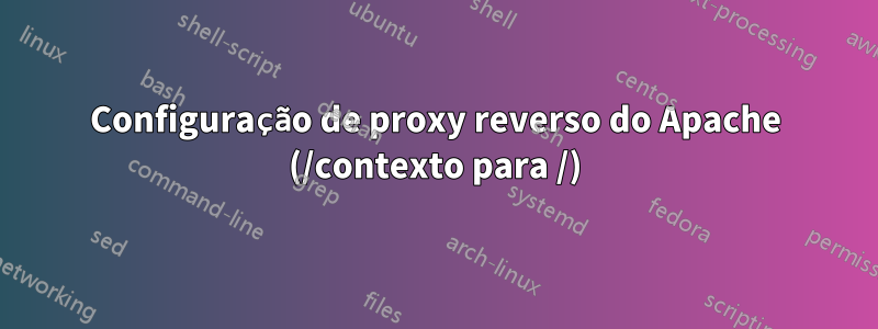 Configuração de proxy reverso do Apache (/contexto para /)