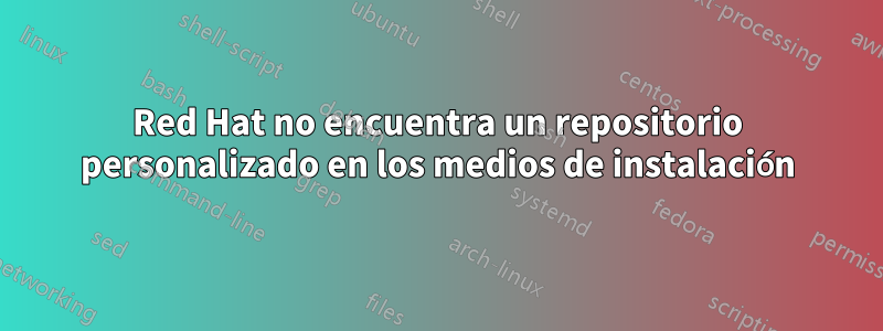 Red Hat no encuentra un repositorio personalizado en los medios de instalación