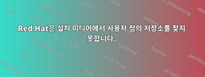 Red Hat은 설치 미디어에서 사용자 정의 저장소를 찾지 못합니다.