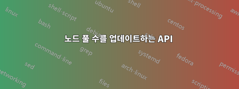 노드 풀 수를 업데이트하는 API