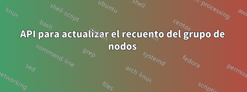 API para actualizar el recuento del grupo de nodos