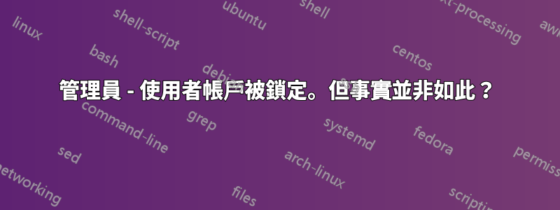 管理員 - 使用者帳戶被鎖定。但事實並非如此？