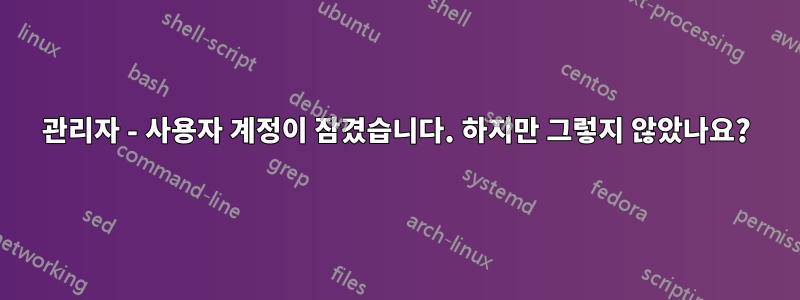 관리자 - 사용자 계정이 잠겼습니다. 하지만 그렇지 않았나요?