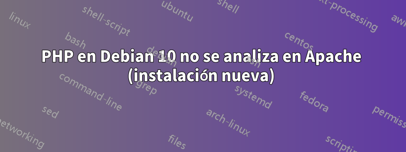 PHP en Debian 10 no se analiza en Apache (instalación nueva)