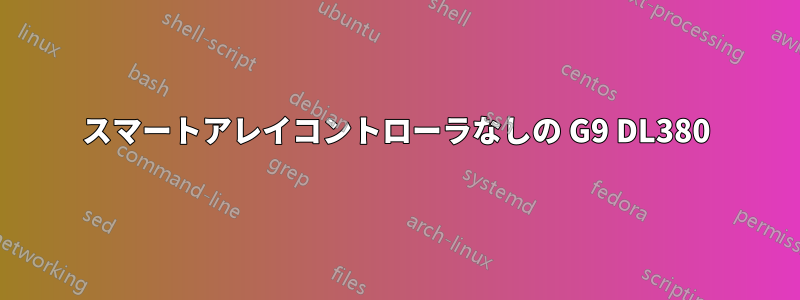 スマートアレイコントローラなしの G9 DL380