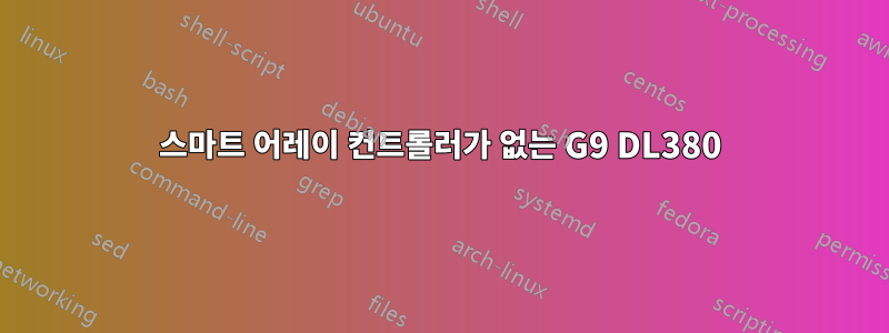 스마트 어레이 컨트롤러가 없는 G9 DL380