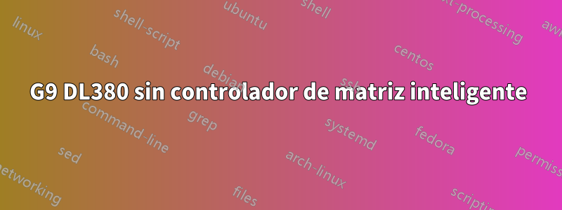 G9 DL380 sin controlador de matriz inteligente