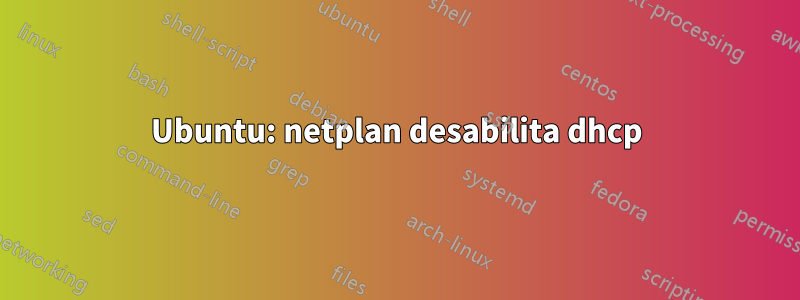 Ubuntu: netplan desabilita dhcp