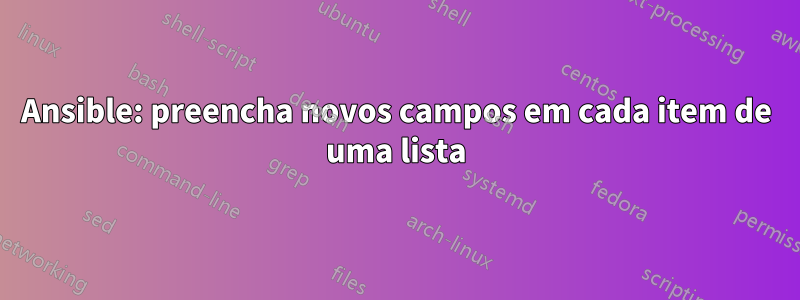 Ansible: preencha novos campos em cada item de uma lista